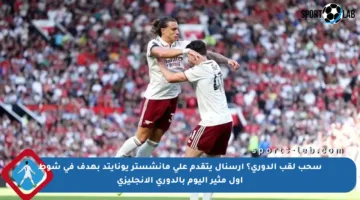 سحب لقب الدوري؟ أرسنال يتقدم على مانشستر يونايتد بهدف في شوط أول مثير اليوم بالدوري الإنجليزي